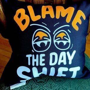 Novelty Pillow “Blame it on the Day Shift”